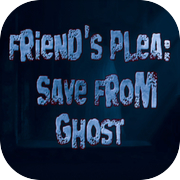 Friend’s Plea: Save From Ghost