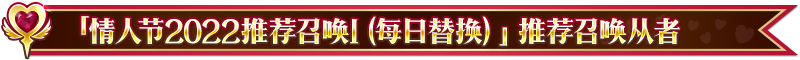 【限时】「情人节2022推荐召唤（每日替换）」！|命运-冠位指定（Fate/Grand Order） - 第22张