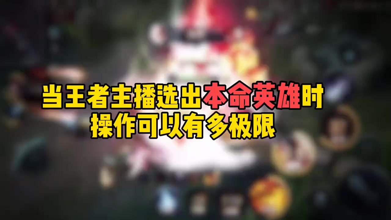当王者主播选出本命英雄时，操作可以有多极限
